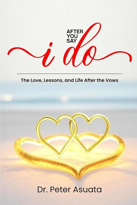 After You Say I Do: The Love, Lessons and Life After the Vows by Dr Peter Asuata