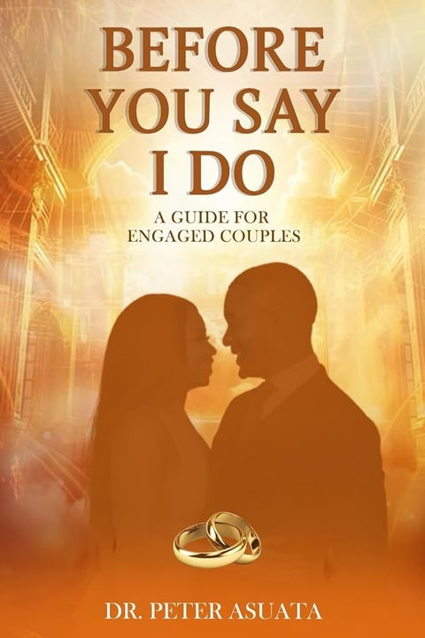 Before You Say I Do: A Guide for Engaged Couples by Dr Peter Asuata