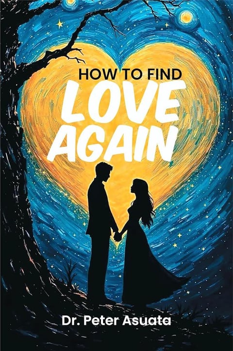 How To Find Love Again: Practical Roadmap to Healing, Boundaries, and Lasting Connection by Dr Peter Asuata
