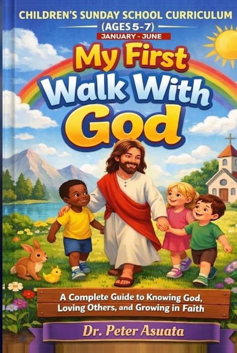 Children's Sunday School Curriculum (Ages 5-7): My First Walk With God by Dr Peter Asuata